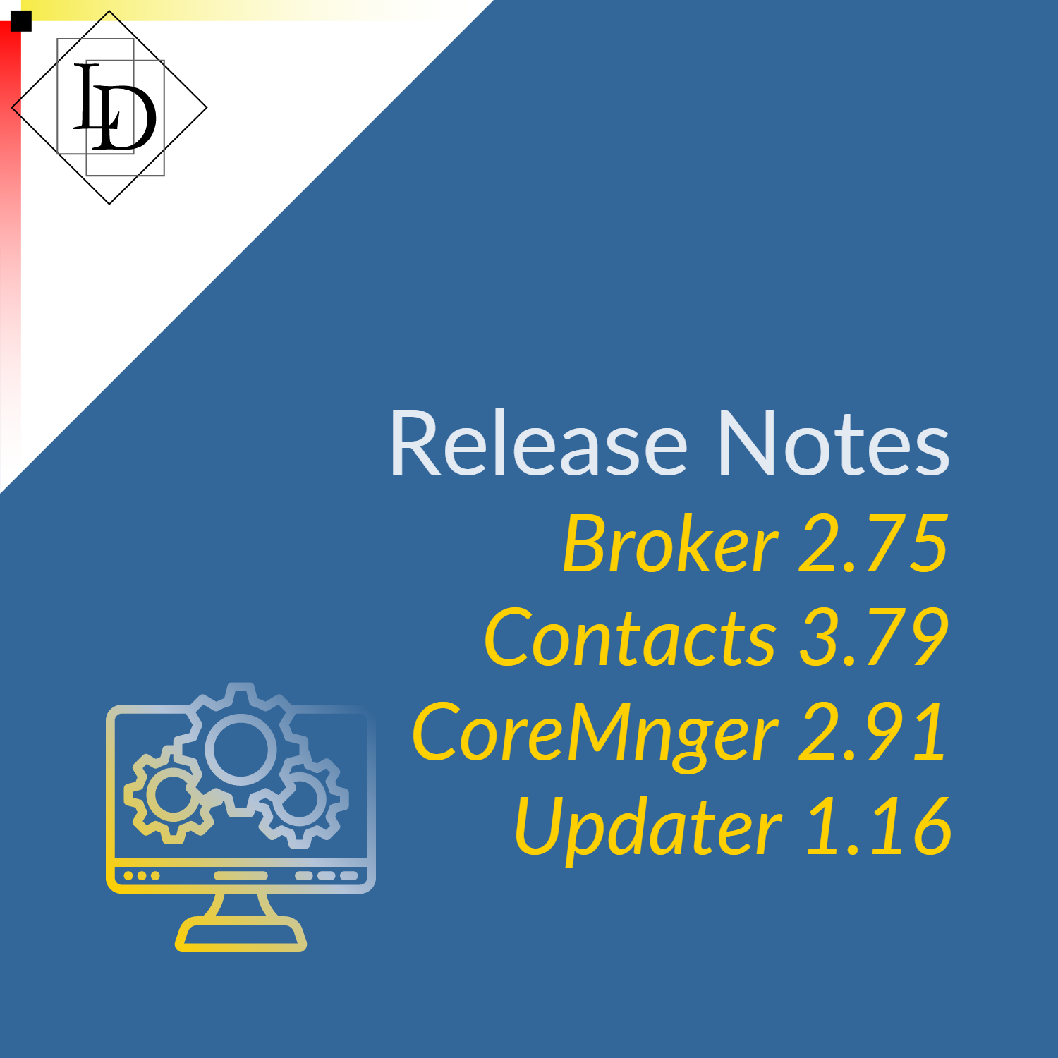 The thumbnail is the LD logo in a white triangle on the top left, a graphic of a computer and gears in a gradient of gold to white to blue going from bottom left to upper right, and the words "Release Notes" in large off-white letters in the centre right. Below it in gold text are the modules that have been updated: Broker 2.75, Contacts 3.79, CoreMnger 2.91, and Updater 1.16.