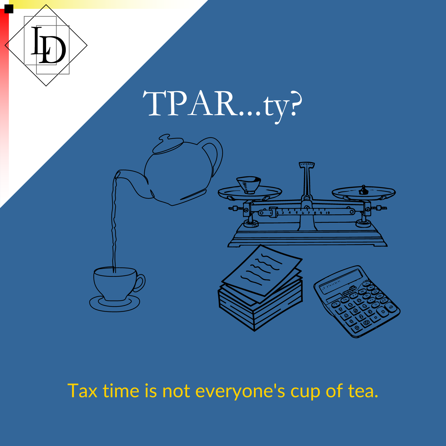 The image is the standard LD article thumbnail, with line art of a teapot pouring tea into a cup on the centre left. To the right is displayed line art of a stack of papers, a calculator, and a scale. The title reads "TPAR...ty?", and the subtitle "Tax time is not everyone's cup of tea".